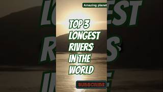 Top 3 Longest Rivers in the World [upl. by Leandra]