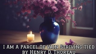 I Am A Parcel Of Vain Striving Tied by Henry D Thoreau [upl. by Yeliw]