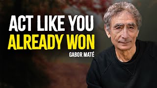 Act Like You Already Won  Gabor Maté Motivation [upl. by Honora229]