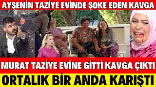 SEDA SAYAN AYŞE NİN TAZİYE EVİNDE ŞOKE EDEN KAVGA MURAT TAZİYEYE GİTTİ KAVGA ÇIKTI ŞOK OLAY [upl. by Leahcimluap]