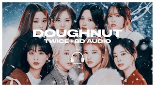 TWICE  Doughnut 8D AUDIO 🎧USE HEADPHONES🎧 [upl. by Stanford448]