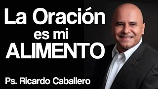 La oración es mi alimento  Pastor Ricardo Caballero [upl. by Nirtak]