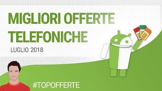 MIGLIORI OFFERTE TELEFONICHE LUGLIO 2018  guida  ITA  TuttoAndroid [upl. by Aihtibat874]