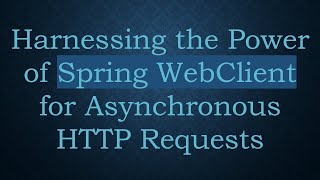 Harnessing the Power of Spring WebClient for Asynchronous HTTP Requests [upl. by Lucania59]