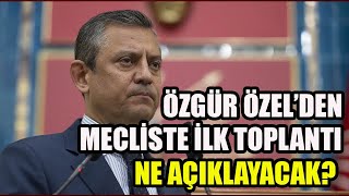 Özgür Özelden Mecliste İlk Toplantı  Ne Açıklayacak [upl. by Rebak]