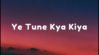 Ye Tune Kya Kiya Song Lyrics [upl. by Hutchison824]