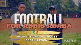 Football for Addis Ababa  Part 1  Andinet Yichalal Charity Organization [upl. by Ynittirb674]