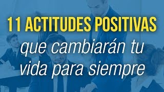 11 Actitudes Positivas Que Cambiarán Tu Vida Para Siempre [upl. by Adnesor]