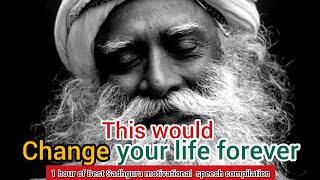 Best of Sadhguru motivational speech  1 hours that would change your life forever [upl. by Ecirtnas244]