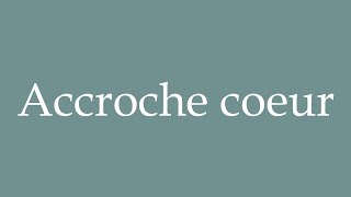 How to Pronounce Accroche coeur Heartcatching Correctly in French [upl. by Dnomse401]