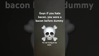 If you hate Bacons ￼￼￼ [upl. by Cristen]