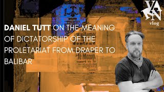 Varn Vlog Daniel Tutt on the Meaning of Dictatorship of the Proletariat from Draper to Balibar [upl. by Entruoc]