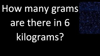 How many grams are there in 6 kilograms [upl. by Vassar469]