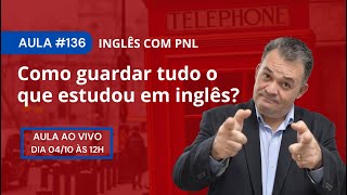 Aula 136  Como guardar tudo o que estudou em inglês  Inglês com PNL [upl. by Ondrea]