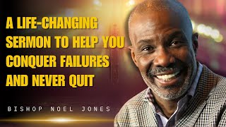 Bishop Noel Jones Sermons  A LifeChanging Sermon to Help You Conquer Failures and Never Quit [upl. by Llerrehc385]