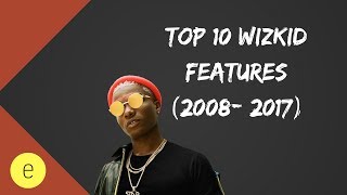 Top 10 Wizkid Features 2008  2017 [upl. by Mines843]