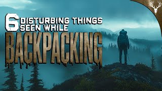 6 DISTURBING Things Seen By BACKPACKERS [upl. by Floro900]