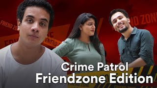 Crime Patrol Spoof Friendzone Edition  Oye Bora [upl. by Nemzzaj]