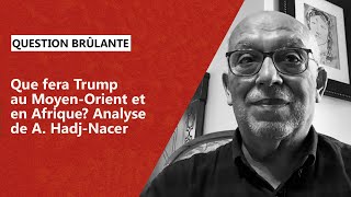 Que fera Trump au MoyenOrient et en Afrique Analyse de A HadjNacer [upl. by Acinonrev]