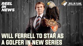 Will Ferrell To Star as a Golfer in New Series I Reel In News I podcast series willferrel golf [upl. by Niwrud]