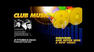 Partenaire Particulier  Je noublierai Jamais  ClubMusic80s [upl. by Rodi]