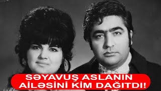 SƏYAVUŞ ASLANIN AİLƏSİNİ KİM DAĞITDI ŞOK FAKTLAR [upl. by Enorej280]