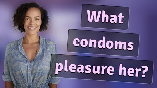 What condoms pleasure her [upl. by Tobye]