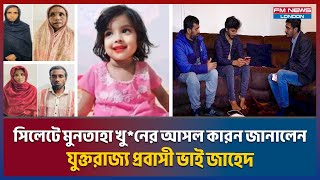 সিলেটে মুনতাহা খু  নের আসল কারন জানালেন যুক্তরাজ্য প্রবাসী ভাই জাহেদ I kanihgat Muntaha I Fm news [upl. by Jempty645]