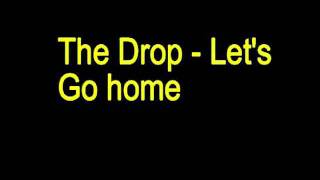 The Drop  Lets Go Home [upl. by Moncear]