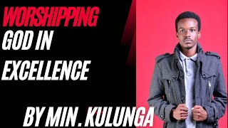 WORSHIPPING GOD IN EXCELLENCE BY MIN MICHAEL KULUNGA [upl. by Dom]