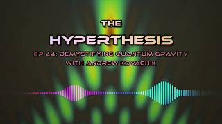 Demystifying Quantum Gravity with Andrew Kovachik  The Hyperthesis Podcast EP 44 [upl. by Calysta]