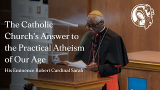 Robert Cardinal Sarah The Catholic Church’s Answer to the Practical Atheism of Our Age [upl. by Akceber]