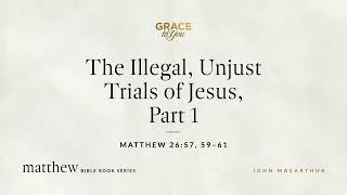 The Illegal Unjust Trials of Jesus Part 1 Matthew 2657 59–61 Audio Only [upl. by Atik]