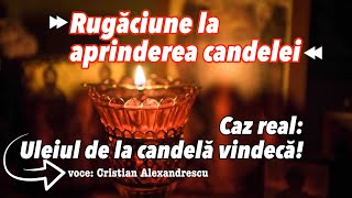 Uleiul Din Candela Vindeca Caz Real Cutremurator  Rugaciune La Aprinderea Candelei [upl. by Bloem]