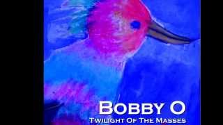 BOBBY O  quotTWILIGHT OF THE MASSESquot NEW CD NOVEMBER 2014 [upl. by Eldridge]