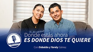 Donde estás ahora es donde Dios te quiere  Una convesación con Osbaldo y Yarely Gámez [upl. by Ethben]