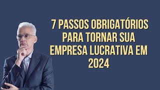 7 Passos Obrigatórios Para Tornar Sua Empresa Lucrativa Em 2024 [upl. by Anomar]