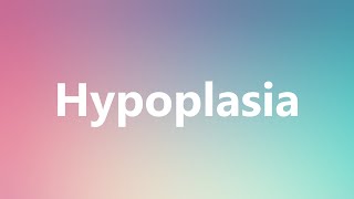 Hypoplasia  Medical Definition and Pronunciation [upl. by Orapma]