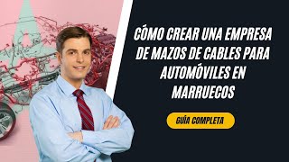 Cómo abrir tu empresa de mazos de cables automotrices en Marruecos [upl. by Leunamme]