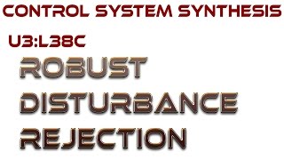 L38C Robust Disturbance Rejection [upl. by Lenno]