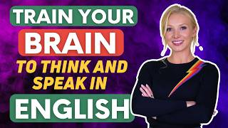 TRAIN YOUR BRAIN to Think and Speak in English  4 Methods [upl. by Aleac]