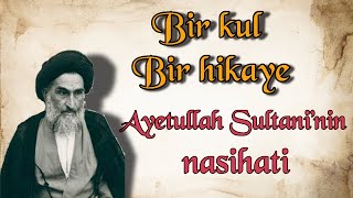 AYETULLAH SULTANİ TABATABAİNİN BİR CÜMLELİK NASİHATİ  BİR KUL BİR HİKAYE [upl. by Leeda]