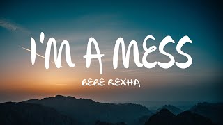 Bebe Rexha  Im A Mess Lyrics [upl. by Yatnuhs]