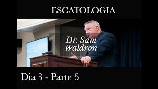 Escatologia  Dr Sam Waldron dia 3  parte 5 [upl. by Hcurab912]