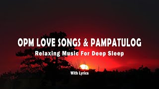 OPM LOVE SONGS l PAMPATULOG l RELAXING MUSIC FOR DEEP SLEEP WITH LYRICS [upl. by Reahard]