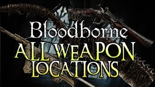 Bloodborne ALL WEAPONS amp LOCATIONS [upl. by Flossi]