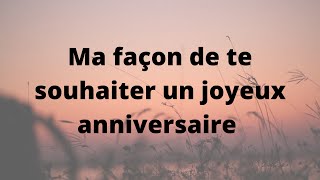 Texte danniversaire  Ma façon de te souhaiter un joyeux anniversaire [upl. by Freytag]