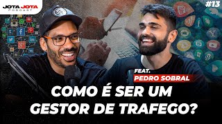 COMO FICAR RICO COM MARKETING DIGITAL Gestor de Tráfego Pedro Sobral  Jota Jota Podcast 013 [upl. by Belle]