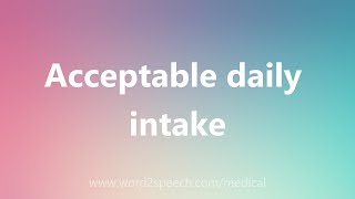 Acceptable daily intake  Medical Definition [upl. by Onileva]