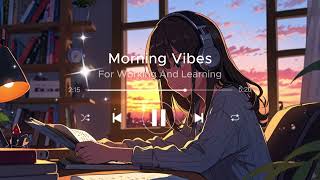 Morning Vibes Songs 🌞 For Working And Learning  Songs For Increase Morning Energy  Chill Vibes [upl. by Aralomo716]